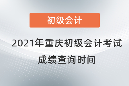 2021年重庆市石柱自治县初级会计考试成绩查询时间