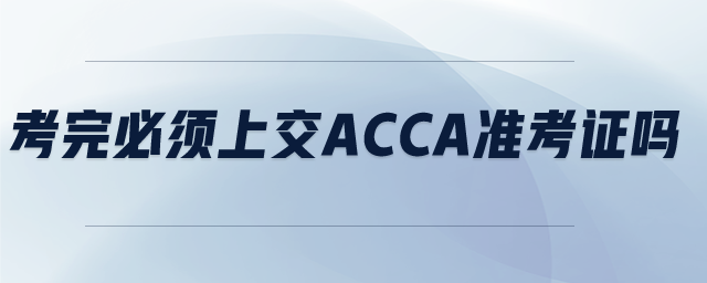考完必须上交ACCA准考证吗