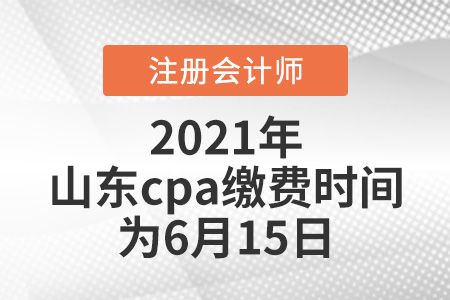 2021年山东省潍坊cpa缴费时间为6月15日