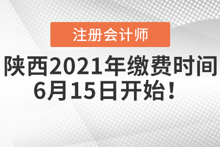 陕西省西安2021年注册会计师缴费时间6月15日开始！