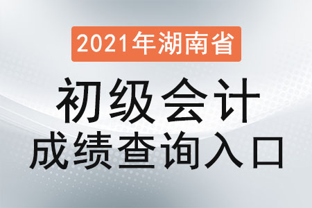 2021年湖南省长沙初级会计成绩查询入口