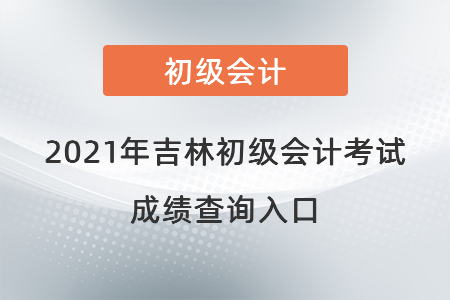 2021年吉林省四平初级会计考试成绩查询入口