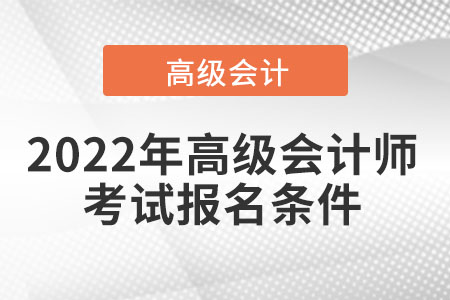 2022年高级会计师考试报名条件