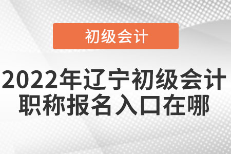 2022年辽宁省盘锦初级会计职称报名入口在哪
