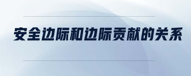 安全边际和边际贡献的关系 安全边际和边际贡献的关系