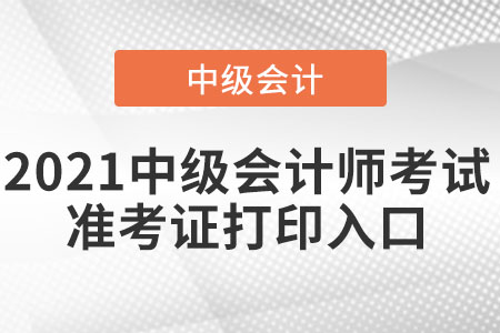 湖南省怀化中级会计师准考证打印入口已经开通了吗？