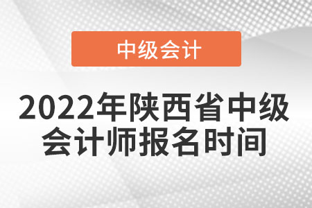 2022年陕西省铜川中级会计师报名时间