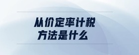从价定率计税方法是什么