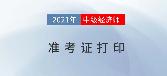 福建2021年中级经济师考试准考证打印时间及入口