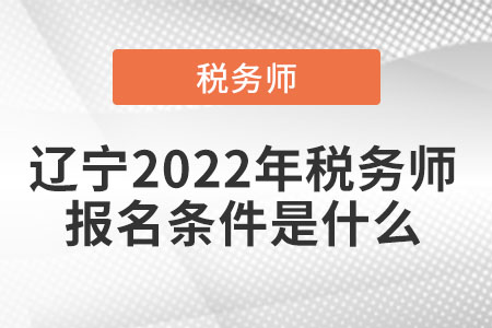 辽宁省锦州2022年税务师报名条件是什么