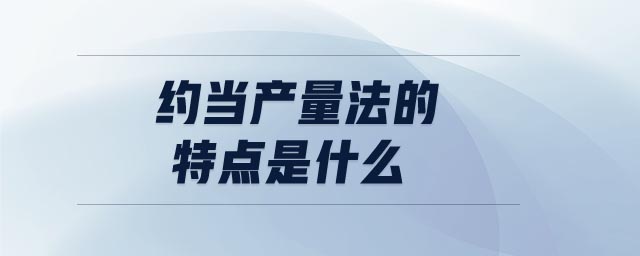 约当产量法的特点是什么 约当产量法的特点是什么