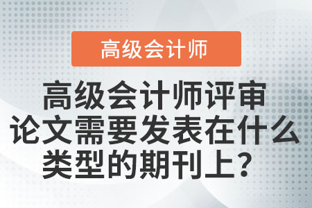高级会计师评审论文需要发表在什么类型的期刊上？