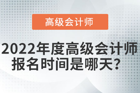 2022年度高级会计师报名时间是哪天？