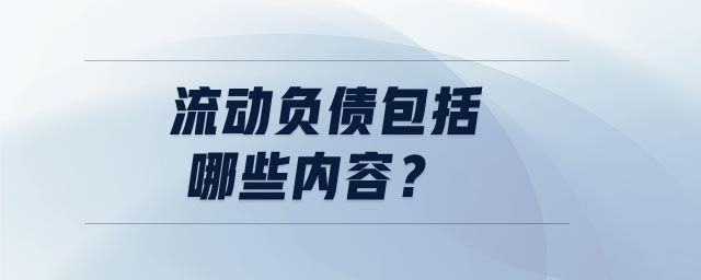 流动负债包括哪些内容 流动负债包括哪些内容