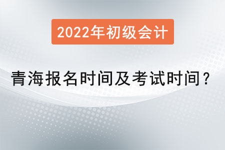 青海省黄南初级会计报名时间2022年考试时间是？