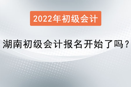 湖南省怀化初级会计报名开始了吗？