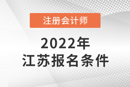 2022年江苏省南通注册会计师报名条件和要求