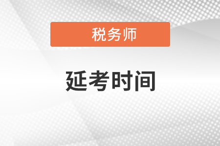 贵州省贵阳税务师延考时间是什么时候？