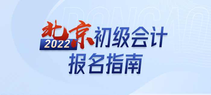 2022年北京市海淀区初级会计报名全攻略，分分钟掌握完整考情