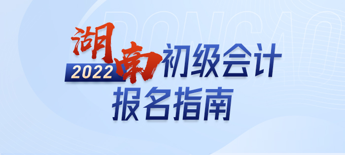 2022年湖南省益阳初级会计报名全攻略，分分钟掌握完整考情