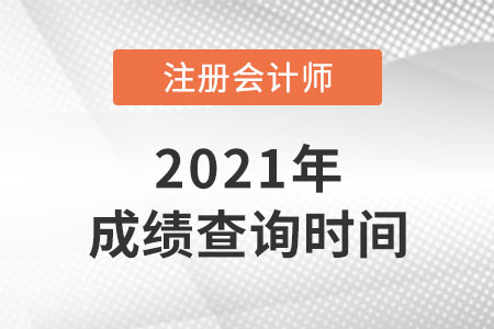 2021年湖南省湘西注册会计师考试成绩查询时间是哪天？