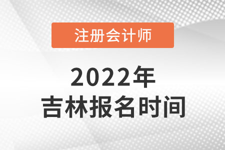 2022年吉林省四平cpa报名时间在哪天？