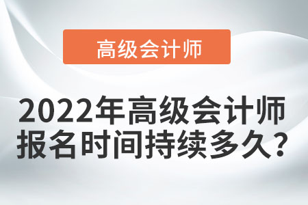 2022年高级会计师报名时间持续多久？