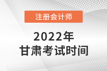 2022年甘肃省兰州注会考试时间是哪天？