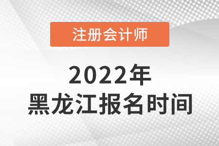 2022年黑龙江省大兴安岭cpa报名时间公布了！