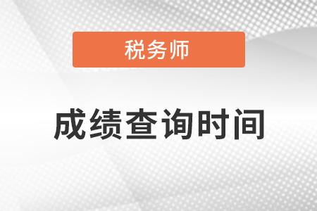 新疆自治区五家渠市税务师成绩查询时间是什么时候？