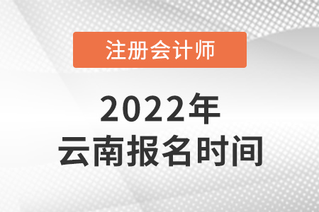 2022年云南省文山注会报名时间是哪天？