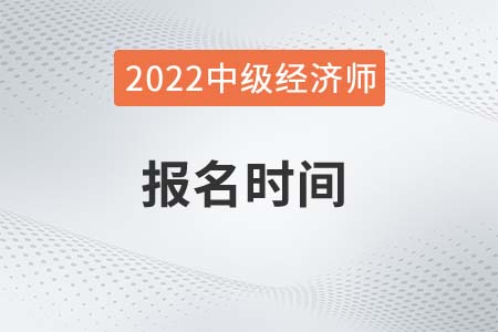 四川省攀枝花2022年中级经济师考试报名时间是哪天