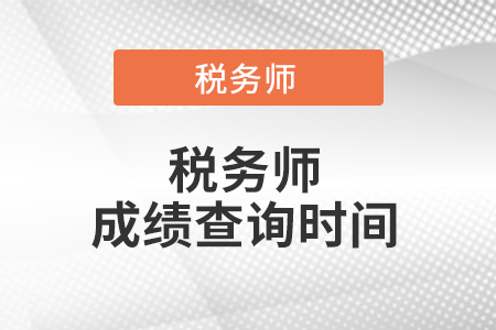 河北省石家庄税务师考试成绩查询时间是什么时候