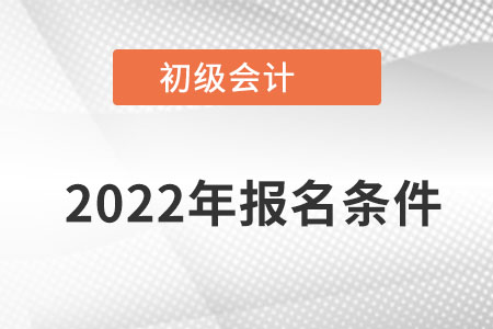河南省开封2022年初级会计证报名条件是什么？