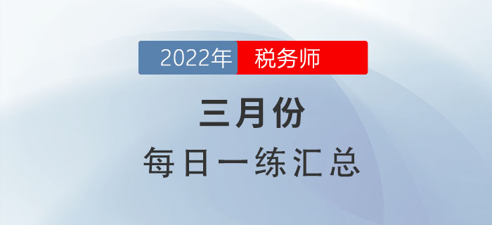 2022年3月份税务师每日一练汇总 2022年3月份税务师每日一练汇总