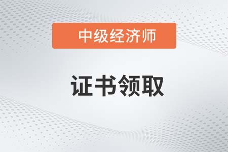 2022年中级经济师证书如何领取