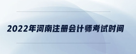 2022年河南注册会计师考试时间