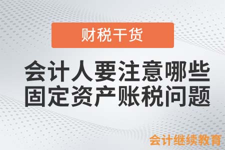 企业购进固定资产，会计人需要注意哪些账税问题？