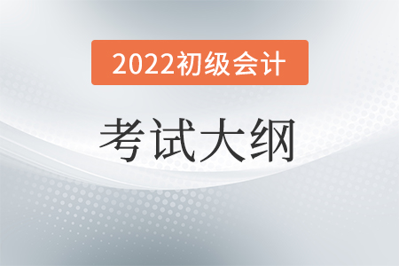 2022初级会计大纲变化有哪些？