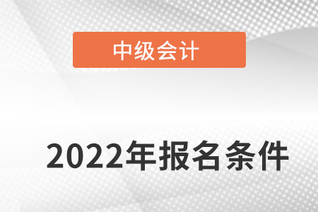 宁夏自治区中卫中级会计报名条件是什么呢？