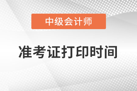 河北省保定中级会计师准考证打印时间在啥时候？