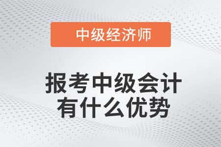 22年中级经济师报考中级会计有什么优势
