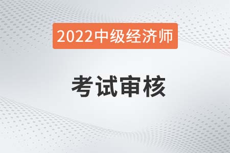 2022年江西中级经济师考试资格审核官方要求
