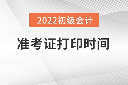 湖北省襄阳初级会计准考证打印时间2022年什么时候开始？