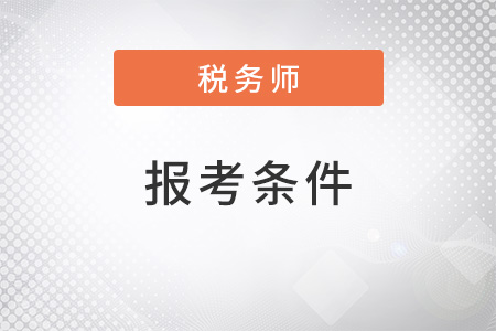 2022年税务师报考条件要求都有哪些？