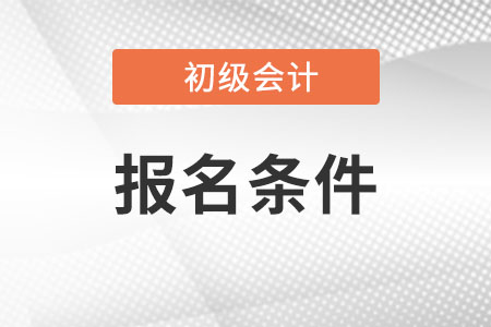 北京市昌平区初级会计职称报名条件有什么?