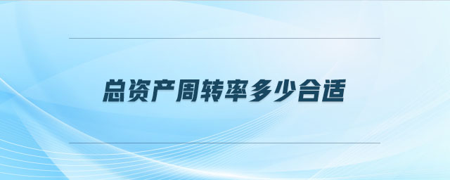总资产周转率多少合适 总资产周转率多少合适
