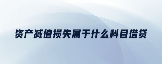资产减值损失属于什么科目借贷 资产减值损失属于什么科目借贷