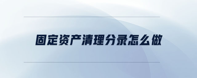 固定资产清理分录怎么做 固定资产清理分录怎么做