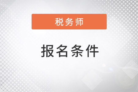 2022年山西税务师报名条件是什么？